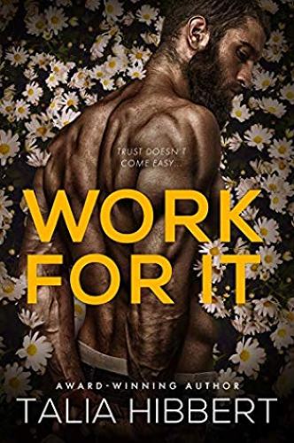 A photo cover depicting a bare chested white man facing away from the camera, on a bachground of white daisies. We mostly see his muscular back and the fact that he is bearded. The title WORK FOR IT is in yellow across his back. The authors name TALIA HIBBERT is across the bottom.